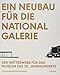 Ein Neubau für die Nationalgalerie: Der Wettbewerb für das Museum des 20. Jahrhunderts by