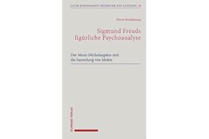 Sigmund Freuds figürliche Psychoanalyse: Der Moses Michelangelos und die Sammlung von Idolen (Jacob Burckhardt-Gespräche auf Castelen)