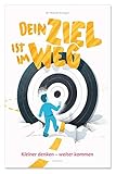 Dein Ziel ist im Weg: kleiner denken - W E I T E R kommen by 