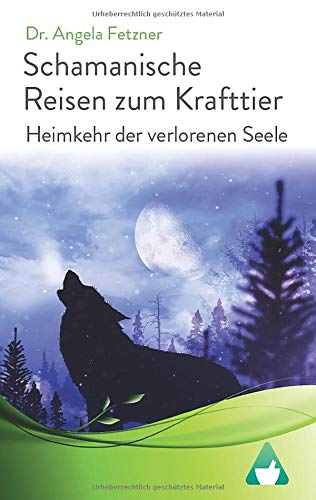 Schamanische Reisen zum Krafttier: Heimkehr der verlorenen Seele