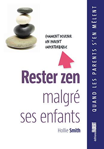 Rester Zen Malgré Ses Enfants Comment Devenir Un Parent Imperturbable Quand Les Parents Sen Mêlent - 