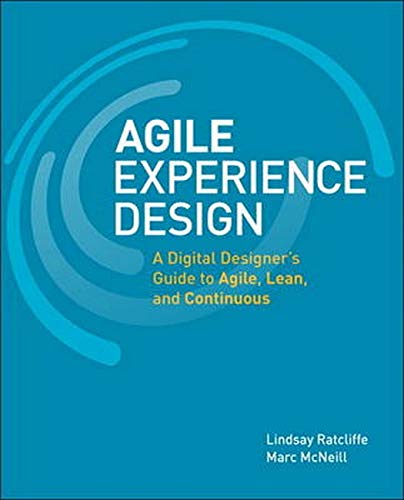 Agile Experience Design: A Digital Designer's Guide to Agile, Lean, and Continuous (Voices That Matter)