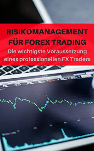 Risikomanagement für Forex Trading - Die wichtigste Voraussetzung eines professionellen FX Traders