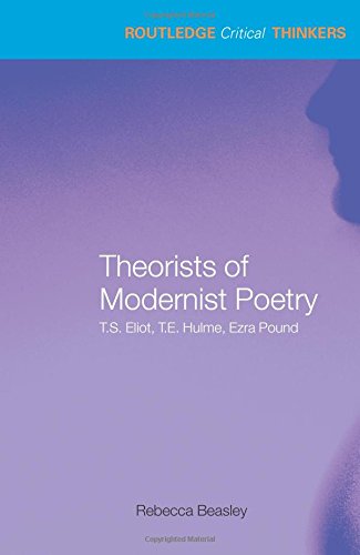 Theorists of Modernist Poetry: T.S. Eliot, T.E. Hulme, Ezra Pound (Routledge Critical Thinkers)