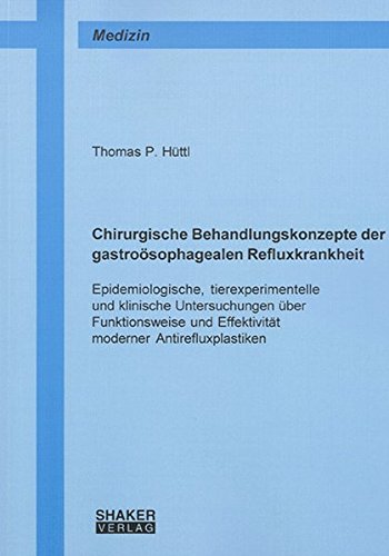 Chirurgische Behandlungskonzepte der gastroösophagealen Refluxkrankheit: Epidemiologische, tierexperimentelle und klinische Untersuchungen über ... (Berichte aus der Medizin)