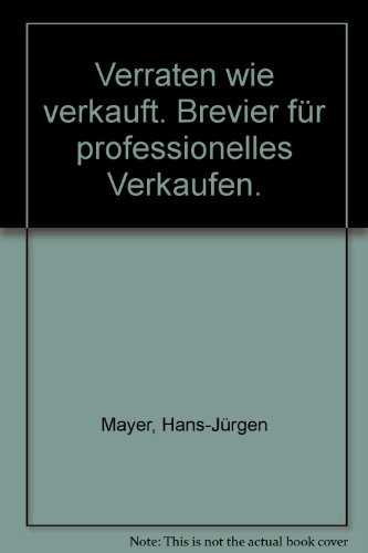 verraten wie verkauft. Brevier für professionelles Verkaufen