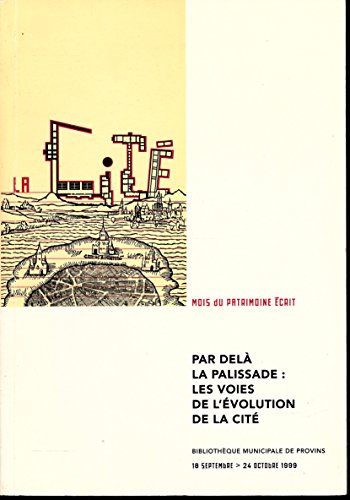 Par-delà la palissade : Les voies d'évolution de la cité. bibliothèque municipale de Provins, 16 sept.-24 oct. 1999