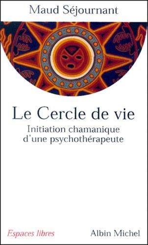 Le Cercle de vie : Initiation chamanique d'une psychothérapeute Le Cercle de vie : Initiation chamanique d'une psychothérapeute