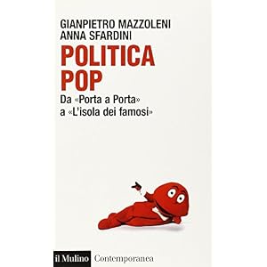 Politica pop. Da «Porta a porta» a «L'isola dei famosi» Politica pop. Da «Porta a porta» a «L'isola dei famosi»