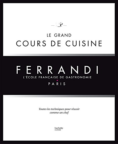 Le grand cours de cuisine FERRANDI: L'école française de gastronomie Le grand cours de cuisine FERRANDI: L'école française de gastronomie