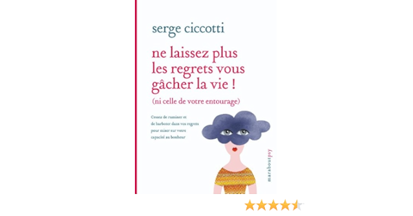 Ne Laissez Plus Les Regrets Vous Gacher La Vie Ciccotti Serge Livres Amazon Fr Ne Laissez Plus Les Regrets Vous Gacher La Vie Ciccotti Serge Livres Amazon Fr