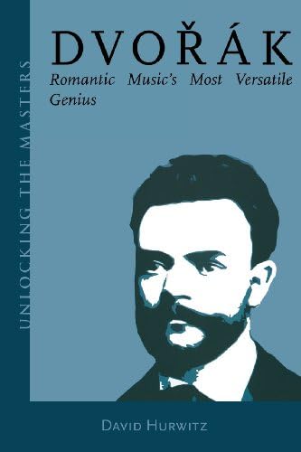 Dvorak: Romantic Music's Most Versatile Genius (Unlocking the Masters): 5