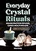 Produktbild Everyday Crystal Rituals: Healing Practices for Love, Wealth, Career, and Home