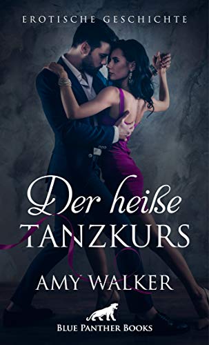 Der heiÃe Tanzkurs | Erotische Geschichte: Sie ist sofort von der Aura des sÃ¼dlÃ¤ndischen Tanzlehrers Miguel berauscht ... (Love, Passion & Sex) von [Walker, Amy]