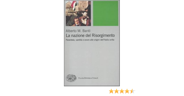 La Nazione Del Risorgimento Parentela Santita E Onore Alle Progini Dell Italia Unita Amazon It Banti Alberto Mario Libri
