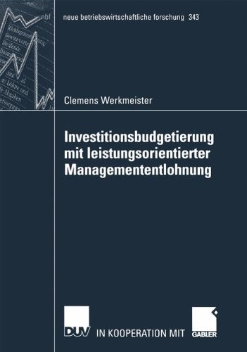 Investitionsbudgetierung mit leistungsorientierter Managemententlohnung (neue betriebswirtschaftliche forschung (nbf)) (German Edition)