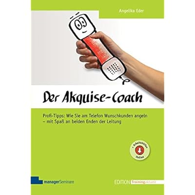 Der Akquise-Coach: Profi-Tipps: Wie Sie am Telefon Wunschkunden angeln - mit Spaß an beiden Enden der Leitung (Edition Training aktuell) Der Akquise-Coach: Profi-Tipps: Wie Sie am Telefon Wunschkunden angeln - mit Spaß an beiden Enden der Leitung (Edition Training aktuell)