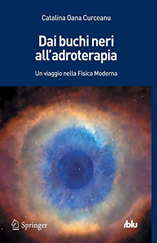 Dai buchi neri all'adroterapia. Un viaggio nella fisica moderna Dai buchi neri all'adroterapia. Un viaggio nella fisica moderna
