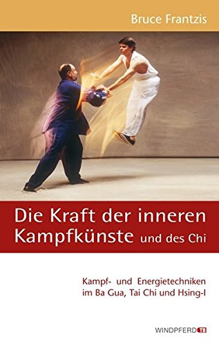 Download Die Kraft der inneren Kampfkünste und des Chi: Kampf- und Energietechniken im Ba Gua, Tai Chi und Hsing-I