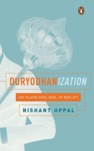 Duryodhanization: Are Villains Born,: Are villains born, made, or made up?
