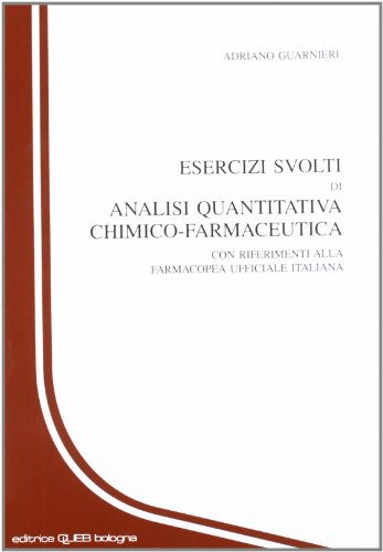 Esercizi svolti di analisi quantitativa chimico-farmaceutica. Con riferimenti alla farmacopea uffici Esercizi svolti di analisi quantitativa chimico-farmaceutica. Con riferimenti alla farmacopea uffici