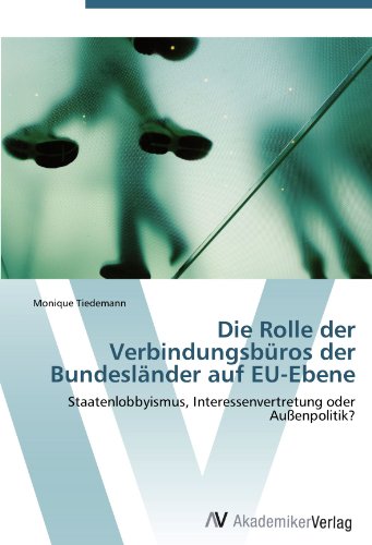 Preisvergleich Produktbild Die Rolle der Verbindungsbüros der Bundesländer auf EU-Ebene: Staatenlobbyismus, Interessenvertretung oder Außenpolitik