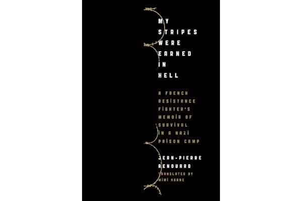 My Stripes Were Earned in Hell: A French Resistance Fighter's Memoir of Survival in a Nazi Prison Camp