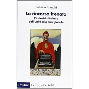 La rincorsa frenata. L'industria italiana dall'unità alla crisi globale La rincorsa frenata. L'industria italiana dall'unità alla crisi globale