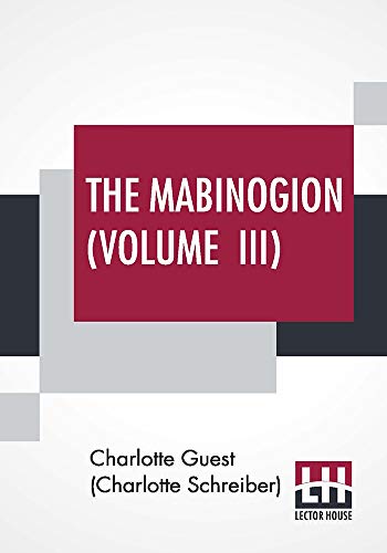 The Mabinogion (Volume III): Translated From The Red Book Of Hergest By Lady Charlotte Guest, Edited By Owen M. Edwards