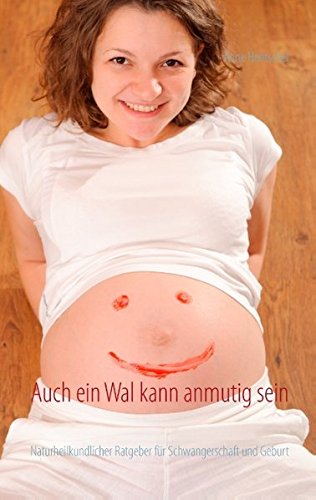 Download Auch ein Wal kann anmutig sein: Naturheilkundlicher Ratgeber für Schwangerschaft und Geburt Download Auch ein Wal kann anmutig sein: Naturheilkundlicher Ratgeber für Schwangerschaft und Geburt