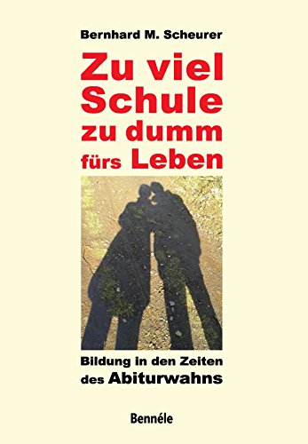 Download Zu viel Schule, zu dumm fürs Leben: Bildung in den Zeiten des Abiturwahns Download Zu viel Schule, zu dumm fürs Leben: Bildung in den Zeiten des Abiturwahns