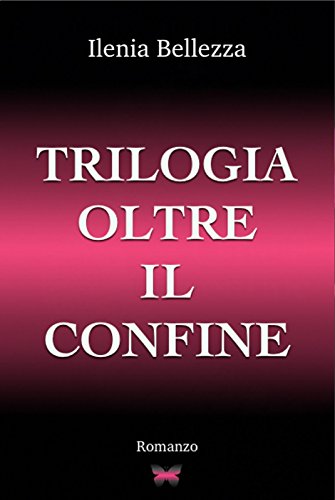 Ilenia Bellezza - Trilogia Oltre il confine (2017)