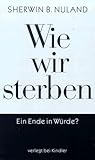 Wie wir sterben. Ein Ende in Würde? von Sherwin B. Nuland (1994) Gebundene Ausgabe by 