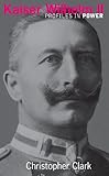 Kaiser Wilhelm II (Profiles In Power) (English Edition) by Christopher (St Catherine'S College, University Of Cambridge) Clark