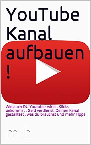 YouTube Kanal aufbauen !: Wie auch DU Youtuber wirst , Klicks bekommst , Geld verdienst ,Deinen Kanal gestalltest , was du brauchst und mehr Tipps