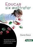 Image de Educar sin maltratar / Educate Without Mistreating: Una Perspectiva De La Educacion Mas Racional, Practica Y Eficaz / A Rational, Practical, and Effec