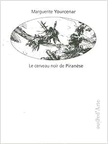 Amazon Fr Le Cerveau Noir De Piranese Yourcenar Marguerite Piranese Bianchi Matteo Leite Carolina Livres