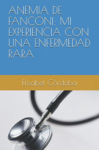 ANEMIA DE FANCONI: MI EXPERIENCIA CON UNA ENFERMEDAD RARA ANEMIA DE FANCONI: MI EXPERIENCIA CON UNA ENFERMEDAD RARA