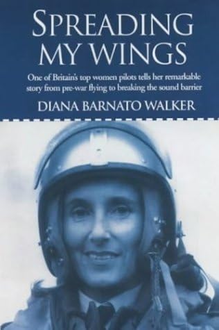 Spreading My Wings: One of Britain's Top Women Pilots Tells Her Remarkable Story from Pre-War Flying to Breaking the Sound Barrier