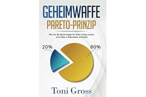 Geheimwaffe Pareto-Prinzip: Wie Sie die 80/20 Regel für Ihren Erfolg nutzen und Ziele in Rekordzeit erreichen