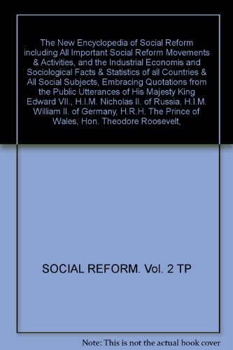 The New Encyclopedia of Social Reform including All Important Social Reform Movements & Activities, and the Industrial Economis and Sociological Facts & Statistics of all Countries & All Social Subjects, Embracing Quotations from the Public Utterances of His Majesty King Edward VII., H.I.M. Nicholas II. of Russia, H.I.M. William II. of Germany, H.R.H. The Prince of Wales, Hon. Theodore Roosevelt, LL.D. etc. Edited by W.D.P. Bliss, R. M. Binder and E. P. Gaston. Funk and Wagnals. 1908. [Vol. 2 of