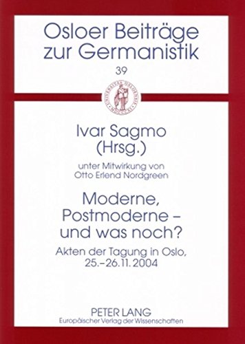 Moderne, Postmoderne – und was noch?: Akten der Tagung in Oslo, 25–26. November 2004 (Osloer Beiträge zur Germanistik)