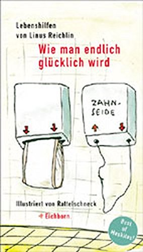 Wie man endlich glücklich wird: Lebenshilfen von Linus Reichlin