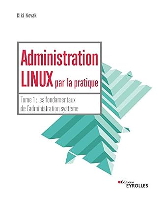 Eyrolles Administration Linux par la pratique: Tome 1 : les fondamentaux de l'administration système