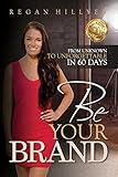 Be Your Brand: From Unknown To Unforgettable in 60 Days by 