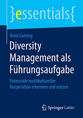 Download Diversity Management als Führungsaufgabe - Potenziale multikultureller Kooperation erkennen und nutzen (essentials)