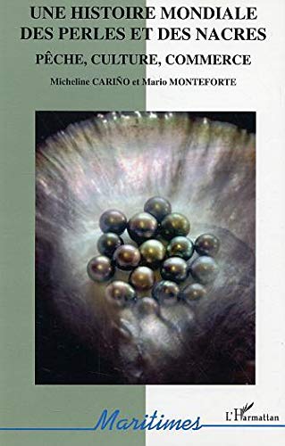 Une histoire mondiale des perles et des nacres: Pêche, culture, commerce Une histoire mondiale des perles et des nacres: Pêche, culture, commerce