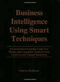 Business Intelligence Using Smart Techniques: Environmental Scanning Using Text Mining And Competitor Analysis Using Scenarios And Manual Simulation by 
