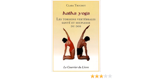 Amazon Fr Hatha Yoga Les Torsions Vertebrales Sante Et Souplesse Du Dos Truchot Clara Livres