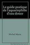 Le guide pratique de l'aquariophilie d'eau douce